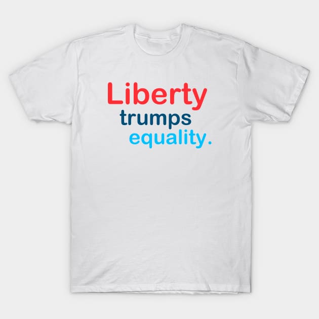 Liberty Trumps Equality T-Shirt by TheDaintyTaurus